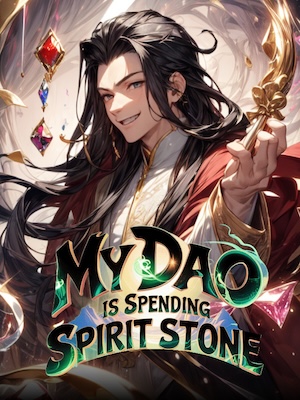 My Dao is Spending Spirit Stone: Our Sect Leader Is too OP and Rich!