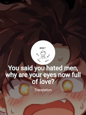You said you hated men, why are your eyes now full of love?